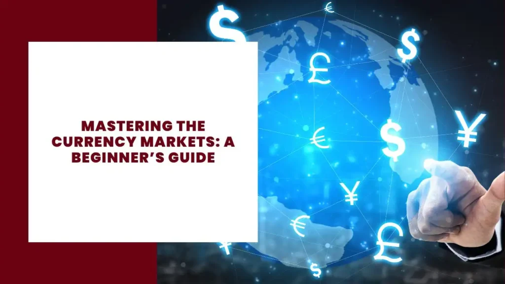 Mastering the Currency Markets A Beginner’s Guide