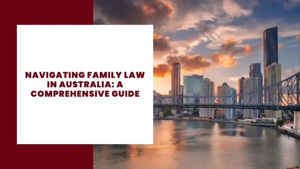 Navigating Family Law in Australia: A Comprehensive Guide