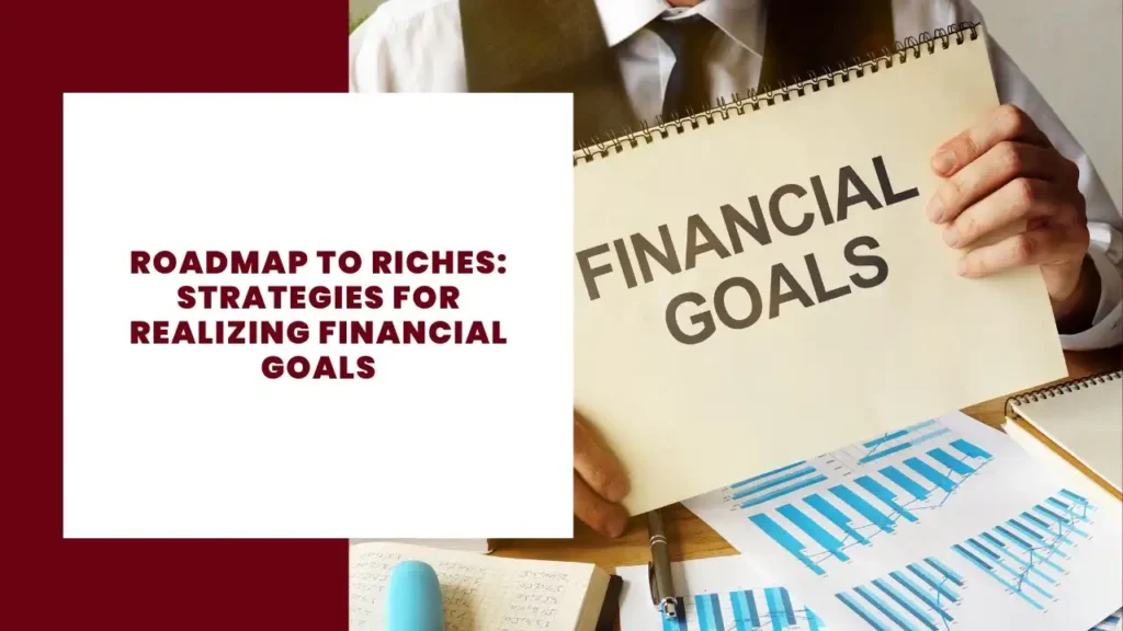 Roadmap to Riches: Strategies for Realizing Financial Goals