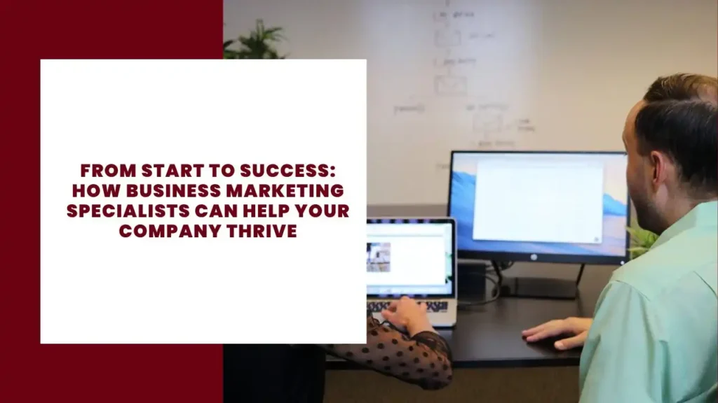 From Start to Success: How Business Marketing Specialists Can Help Your Company Thrive 11 From Start to Success How Business Marketing Specialists Can Help Your Company Thrive
