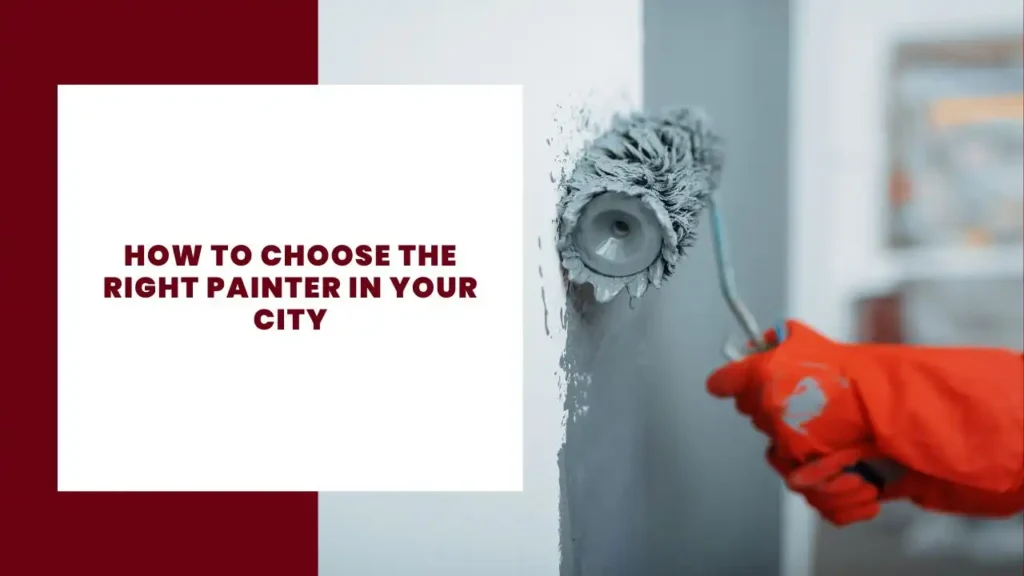 How to Choose the Right Painter in Your City