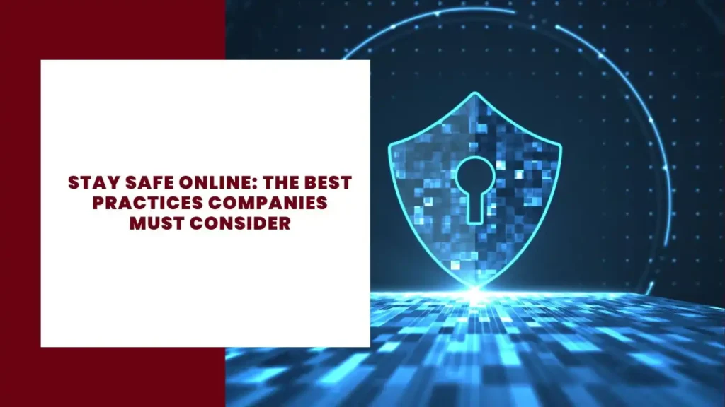 Stay safe online: The best practices companies must consider 10 Stay safe online The best practices companies must consider