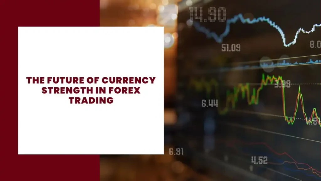 The Future of Currency Strength in Forex Trading