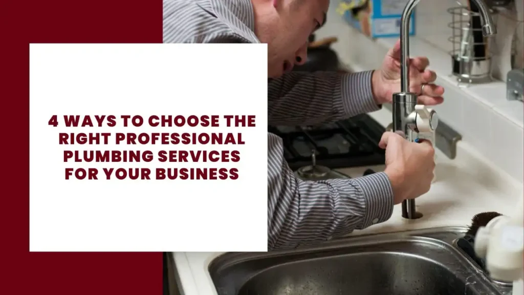 4 Ways to Choose the Right Professional Plumbing Services for Your Business