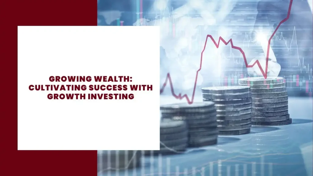 Growing Wealth Cultivating Success with Growth Investing