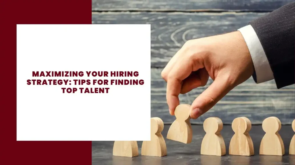 Maximizing Your Hiring Strategy Tips for Finding Top Talent
