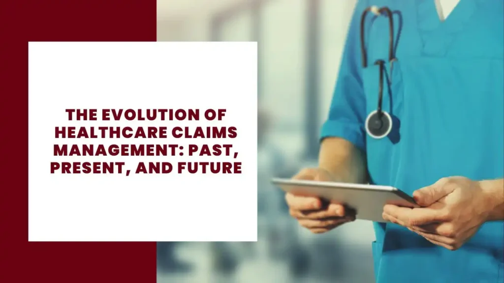 The Evolution of Healthcare Claims Management: Past, Present, and Future 2 The Evolution of Healthcare Claims Management Past, Present, and Future