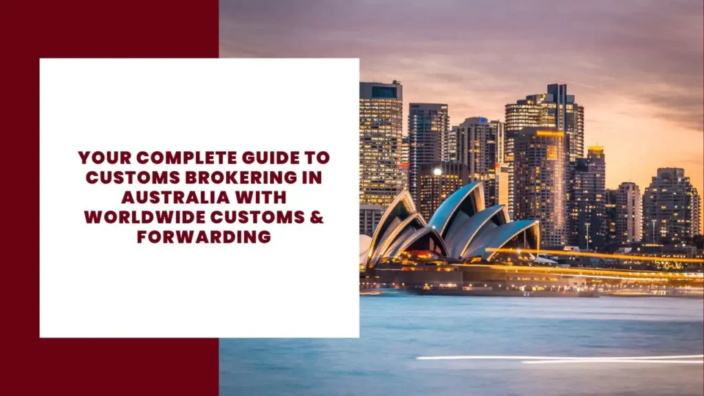 Your Complete Guide to Customs Brokering in Australia with Worldwide Customs & Forwarding