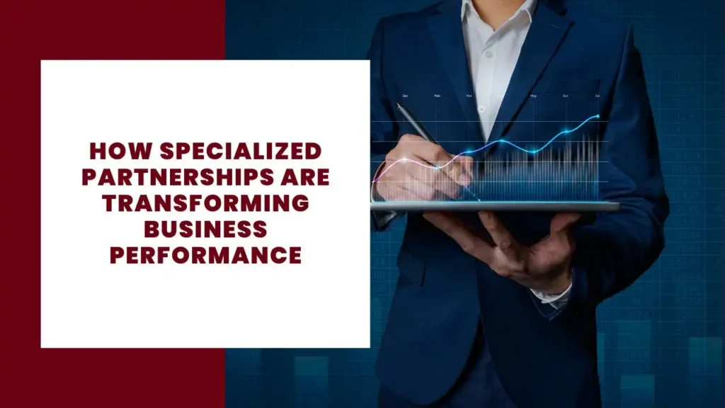 How Specialized Partnerships Are Transforming Business Performance