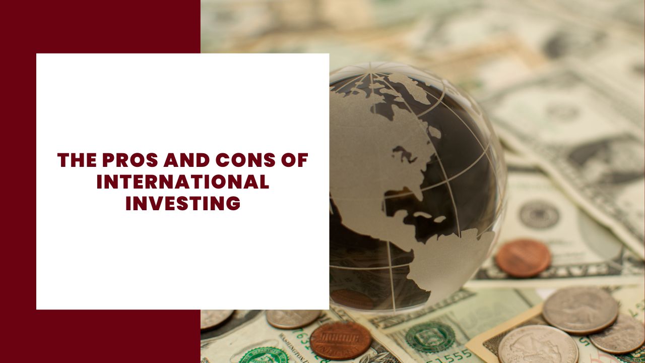 The Pros and Cons of International Investing