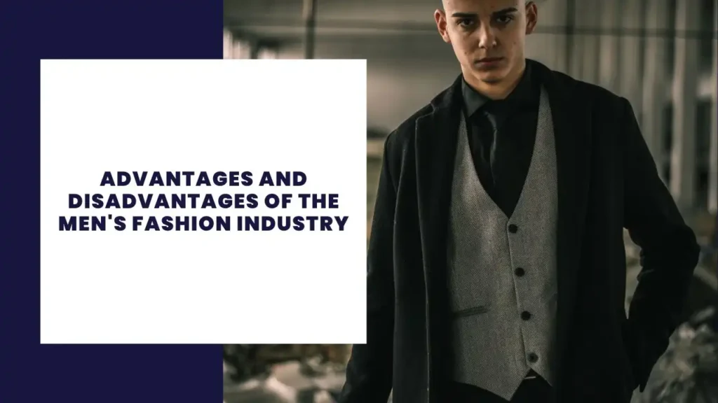 Advantages and Disadvantages of the Men's Fashion Industry
