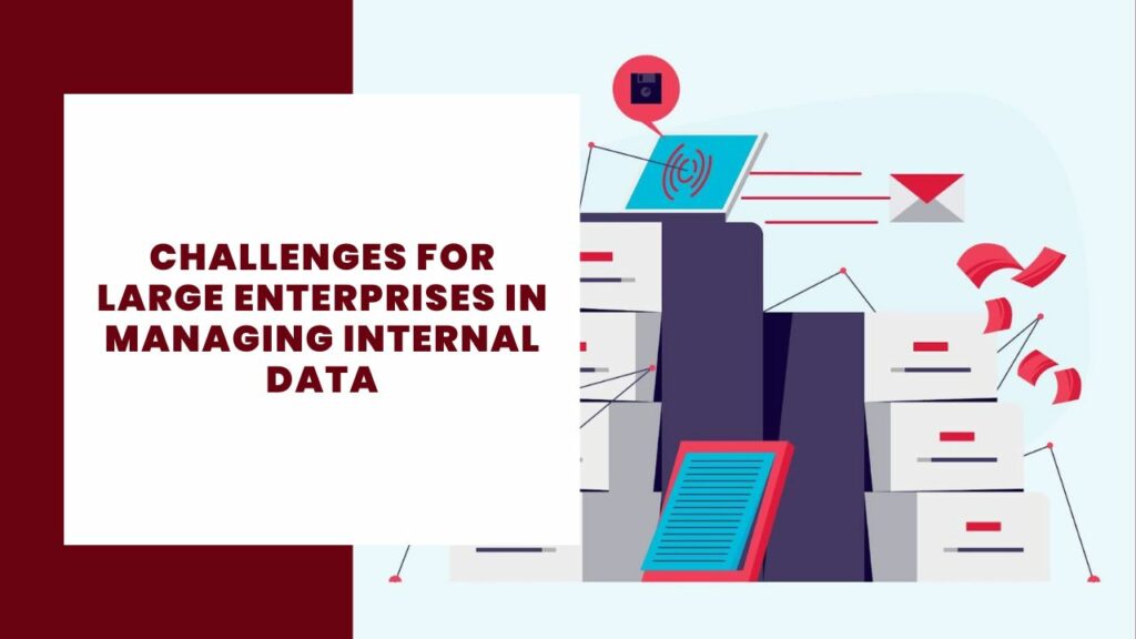 Challenges for Large Enterprises in Managing Internal Data
