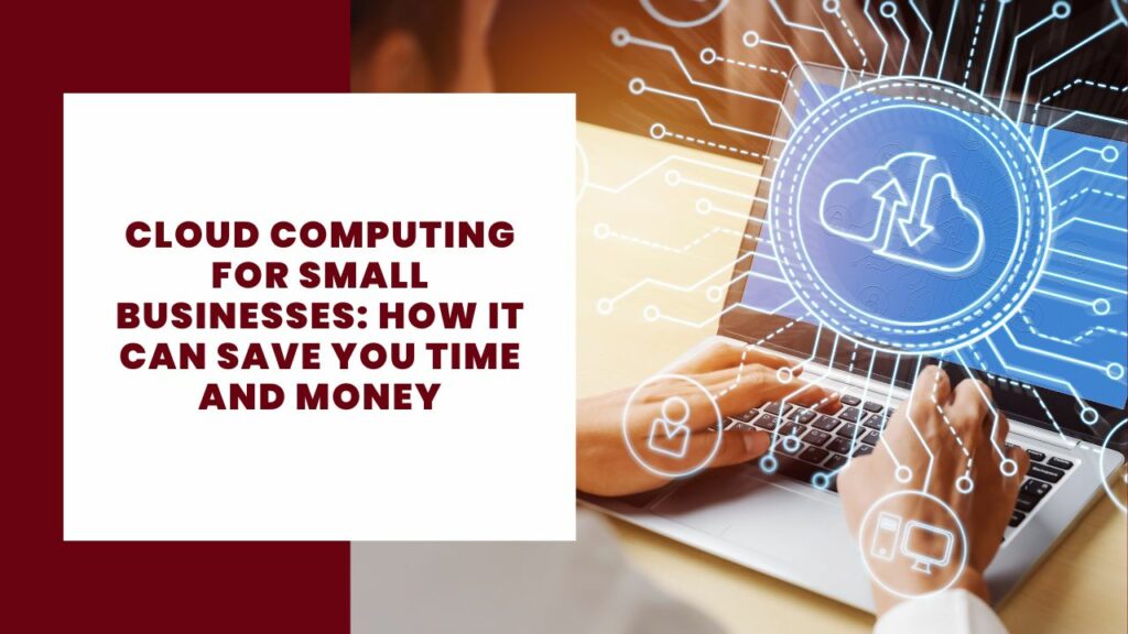 Cloud Computing for Small Businesses: How It Can Save You Time and Money 8 Cloud Computing for Small Businesses: How It Can Save You Time and Money