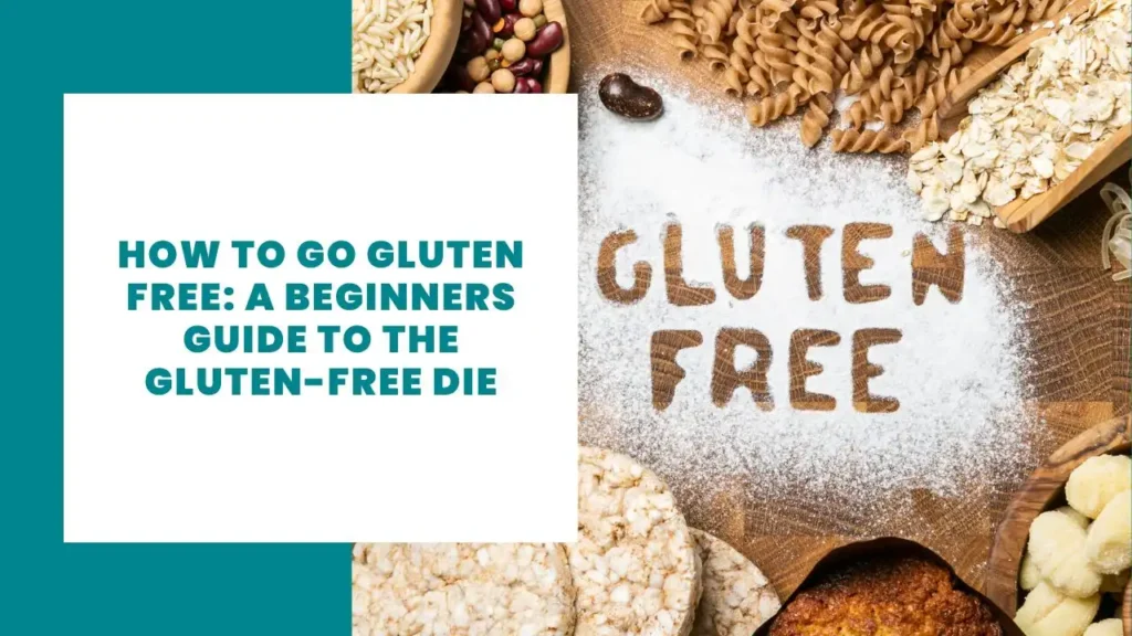 How to Go Gluten-Free: A Beginners Guide to the Gluten-Free Diet