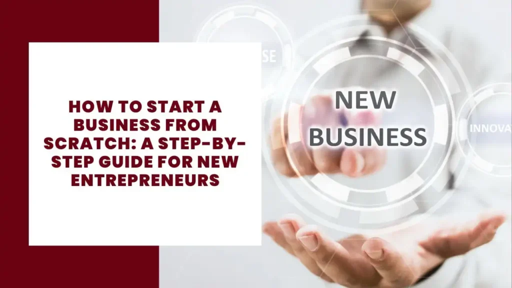 How to Start a Business from Scratch A Step-by-Step Guide for New Entrepreneurs