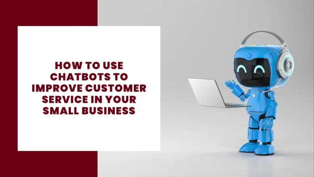 How to Use Chatbots to Improve Customer Service in Your Small Business