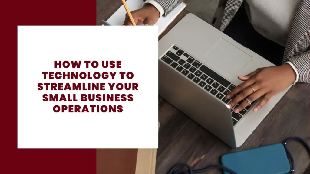 How to Use Technology to Streamline Your Small Business Operations