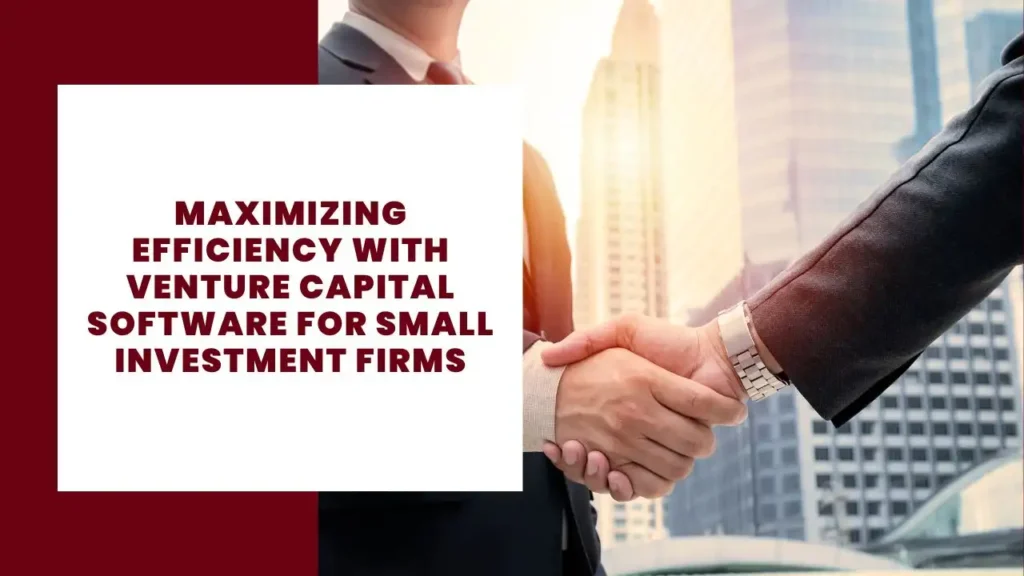 Maximizing Efficiency With Venture Capital Software for Small Investment Firms 1 Maximizing Efficiency With Venture Capital Software for Small Investment Firms