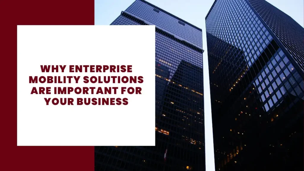 Why Enterprise Mobility Solutions are Important for Your Business