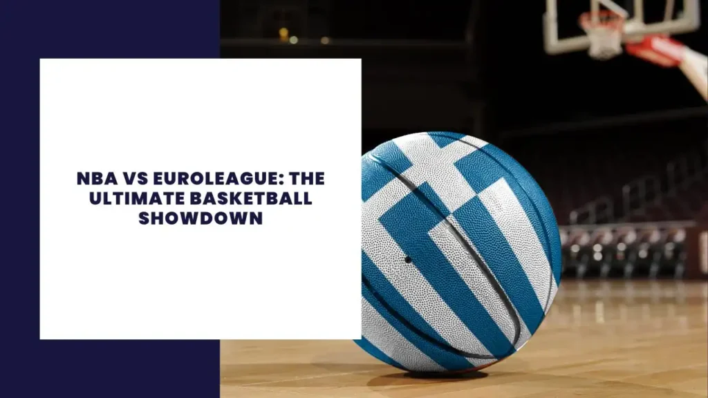 NBA vs Euroleague The Ultimate Basketball Showdown