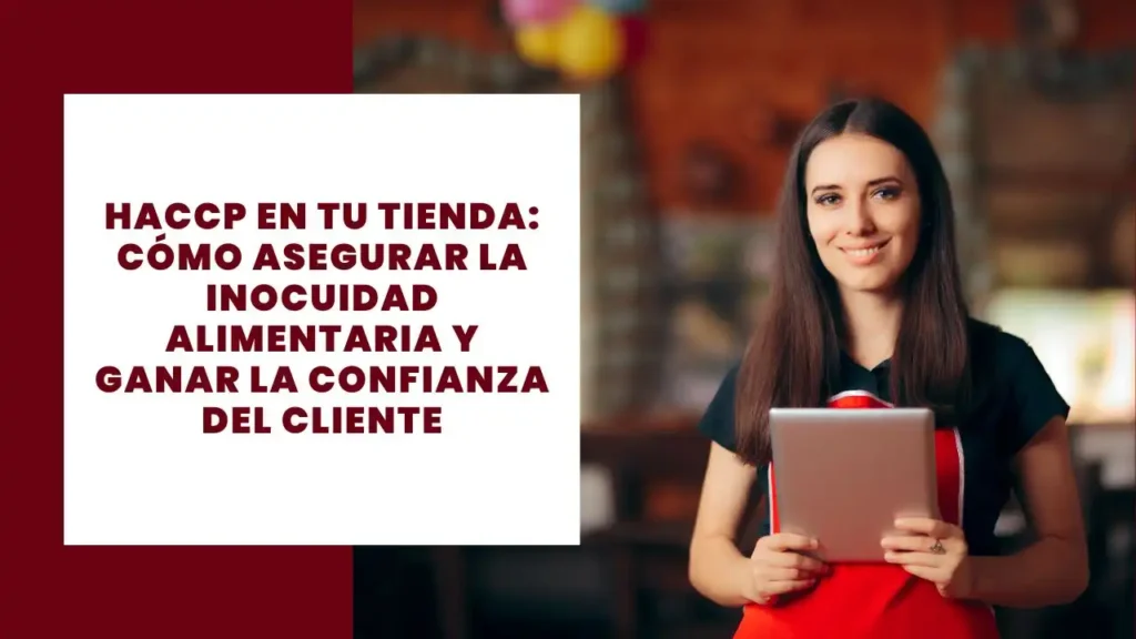 HACCP en tu tienda: cómo asegurar la inocuidad alimentaria y ganar la confianza del cliente