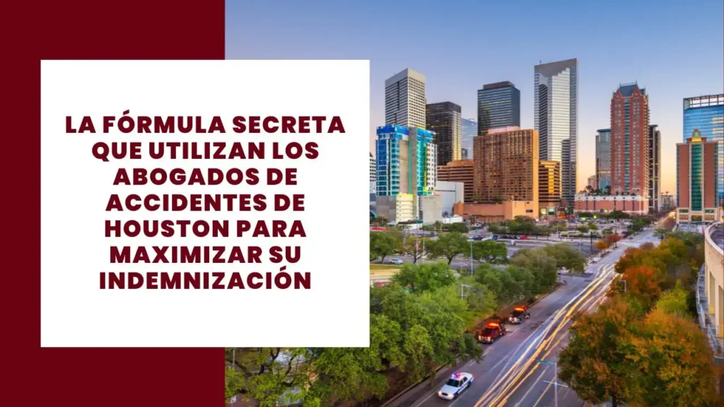 La Fórmula Secreta Que Utilizan Los Abogados De Accidentes De Houston Para Maximizar Su Indemnización