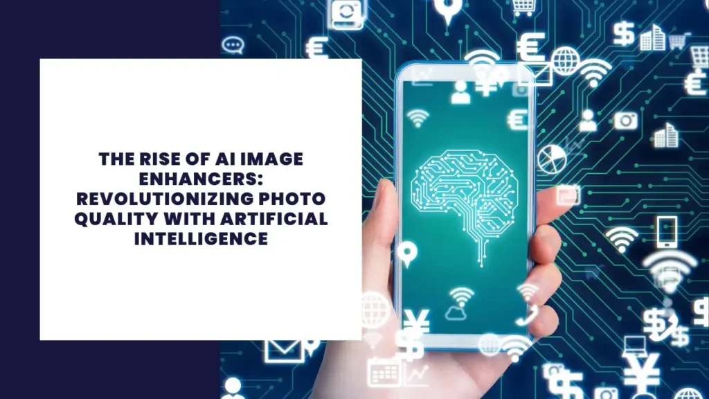 The Rise of AI Image Enhancers: Revolutionizing Photo Quality with Artificial Intelligence