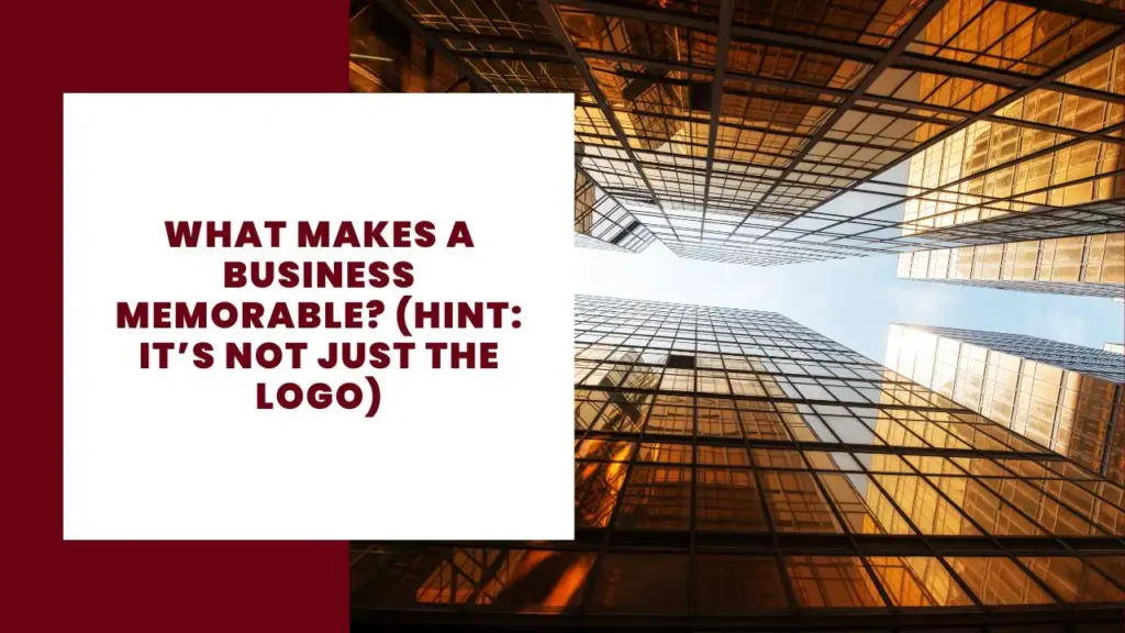 What Makes a Business Memorable? (Hint: It’s Not Just the Logo)