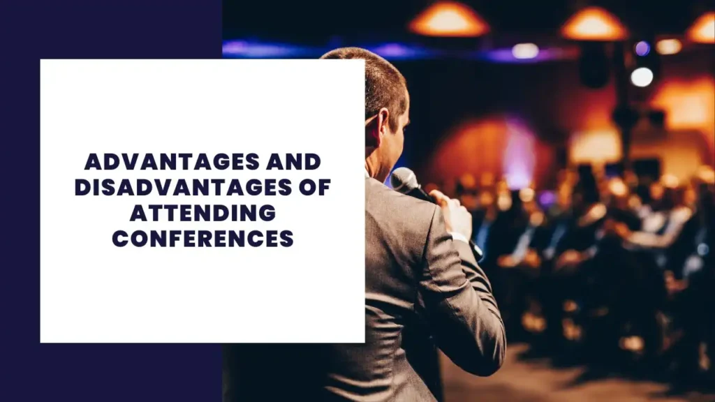 Advantages and Disadvantages of Attending Conferences