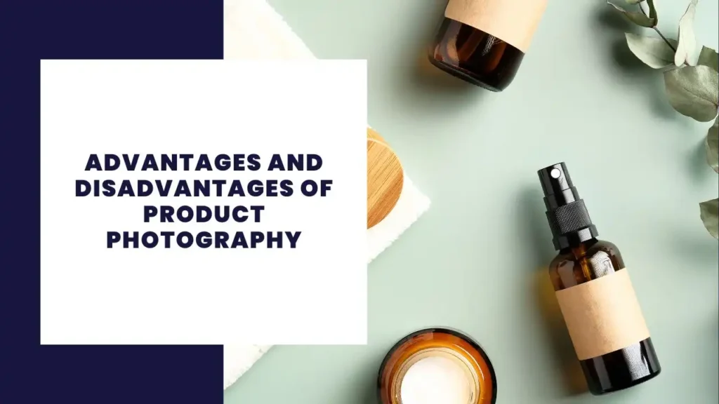Advantages and Disadvantages of Product Photography