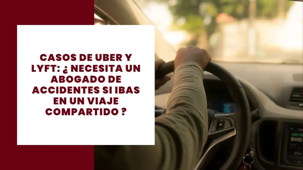 Casos de Uber y Lyft ¿ Necesita un Abogado de Accidentes Si Ibas en un Viaje Compartido