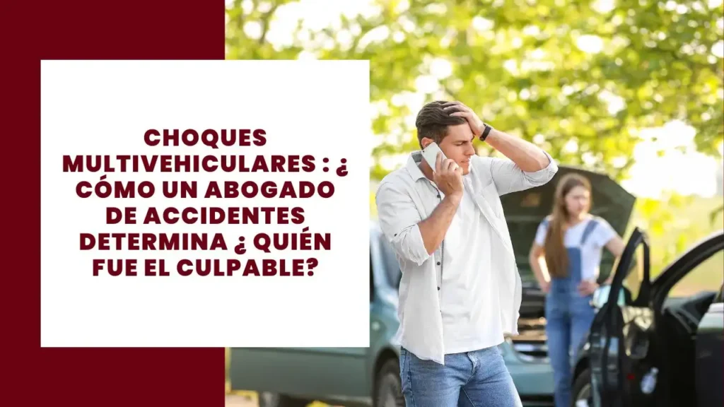Choques Multivehiculares ¿ Cómo Un Abogado De Accidentes Determina ¿ Quién fue el culpable