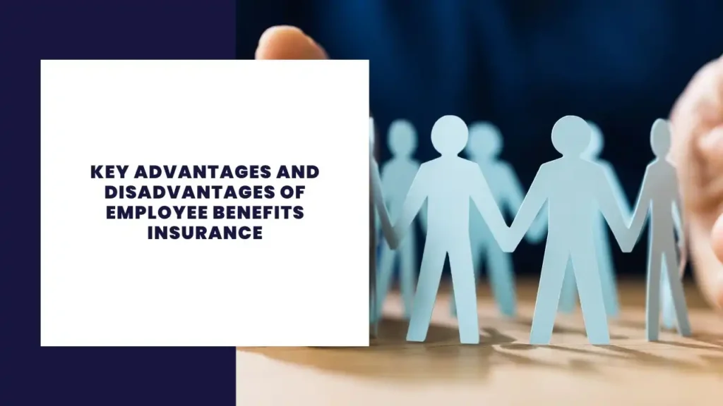 Key Advantages and Disadvantages of Employee Benefits Insurance