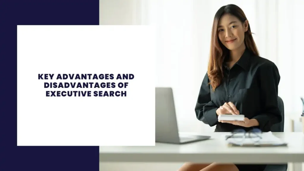 Key Advantages and Disadvantages of Executive Search