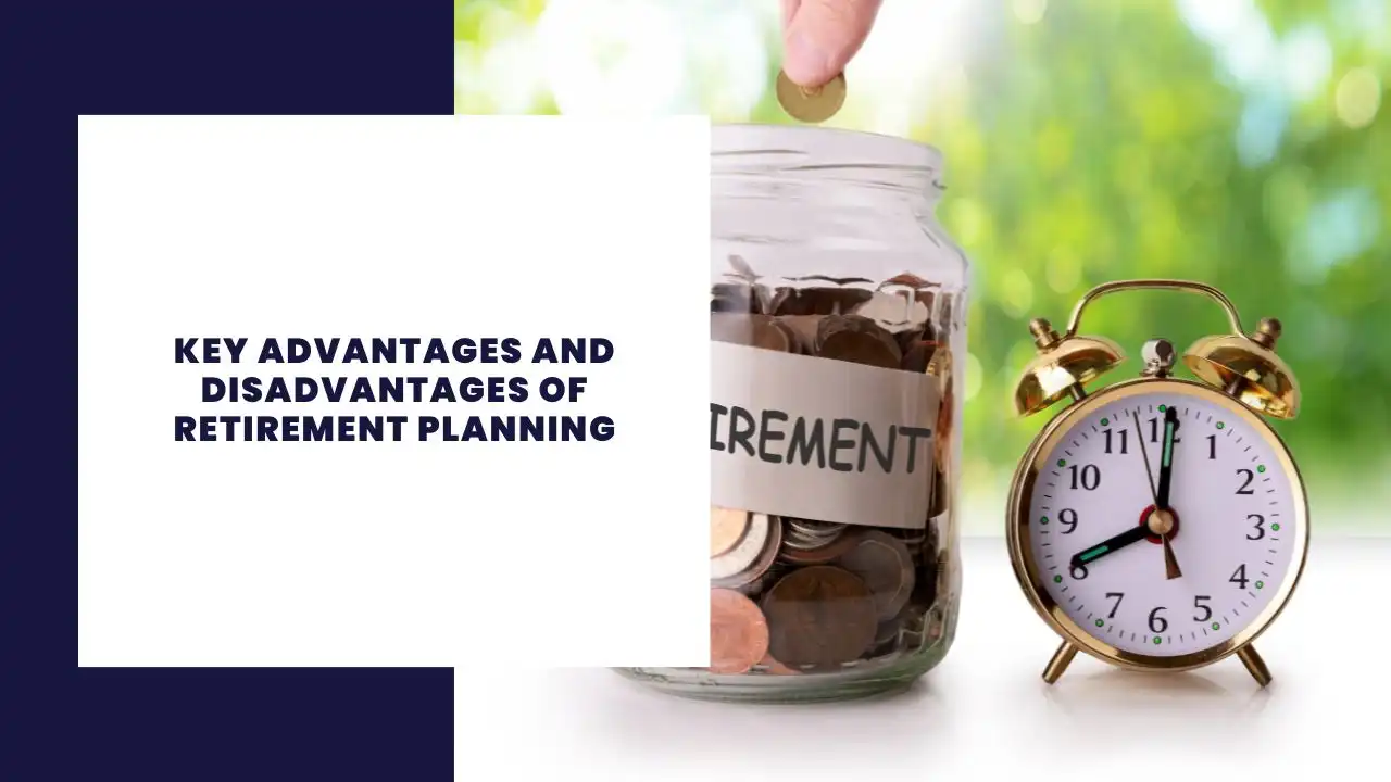 14 Key Advantages and Disadvantages of Retirement Planning
