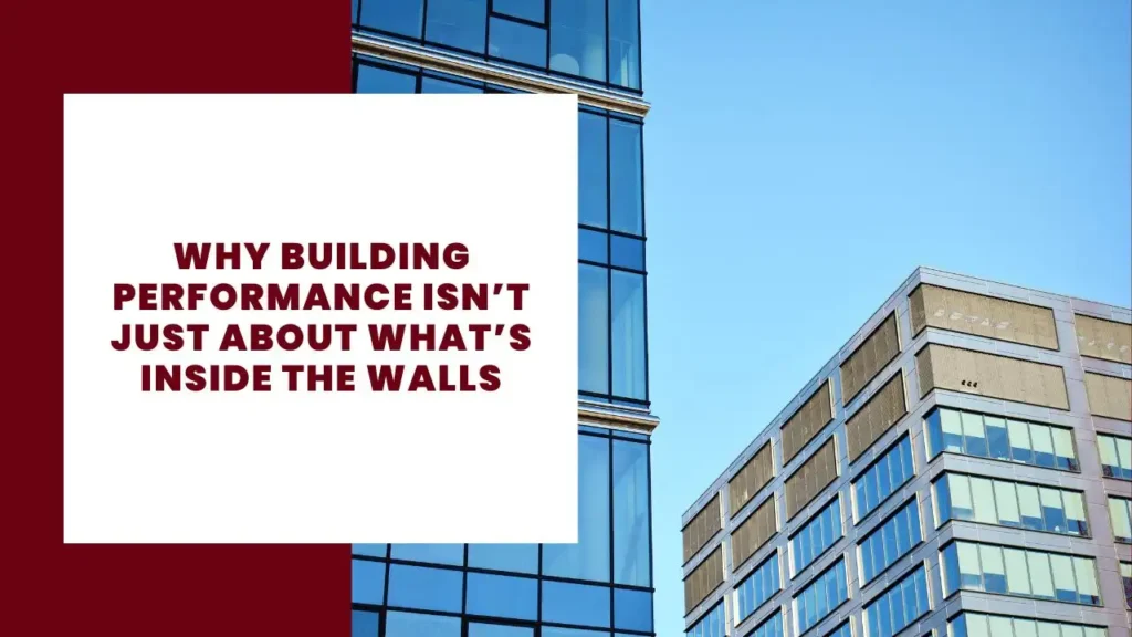 Why Building Performance Isn’t Just About What’s Inside the Walls