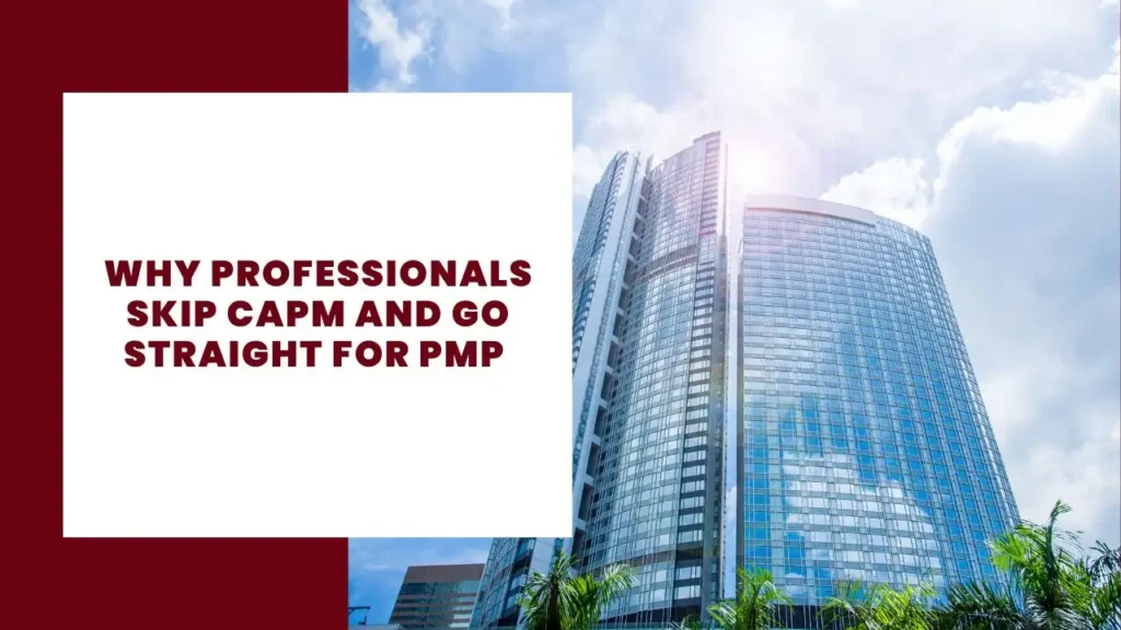 Why Professionals Skip CAPM and Go Straight for PMP