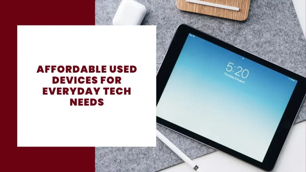Affordable Used Devices for Everyday Tech Needs