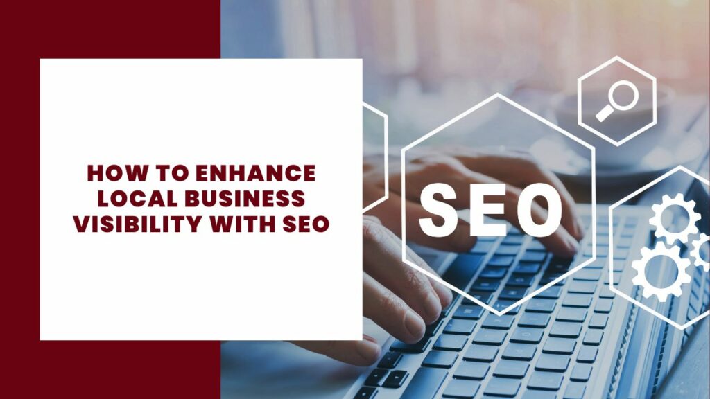 How to Enhance Local Business Visibility with SEO 2 How to Enhance Local Business Visibility with SEO
