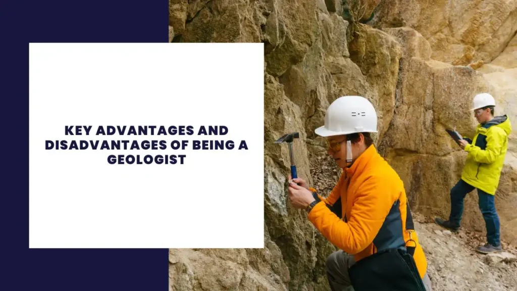 Key Advantages and Disadvantages of Being a Geologist