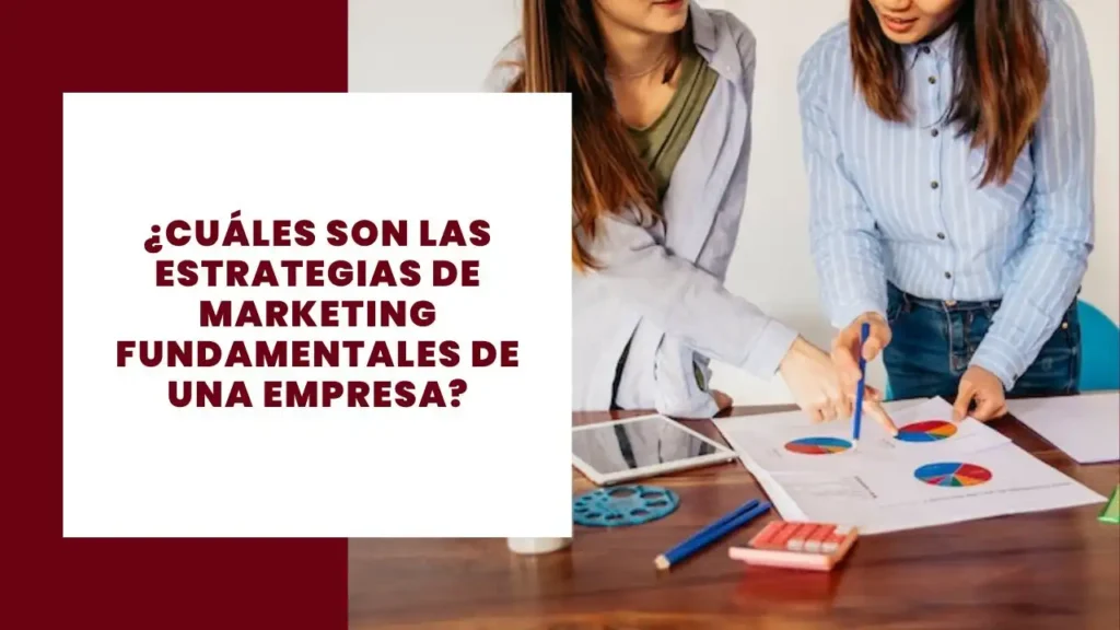 ¿Cuáles son las estrategias de marketing fundamentales de una empresa