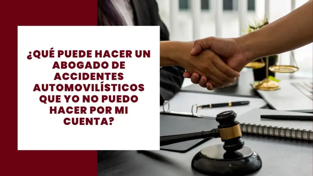 ¿Qué Puede Hacer Un Abogado De Accidentes Automovilísticos Que Yo No Puedo Hacer Por Mi Cuenta? 3 ¿Qué Puede Hacer Un Abogado De Accidentes Automovilísticos Que Yo No Puedo Hacer Por Mi Cuenta?