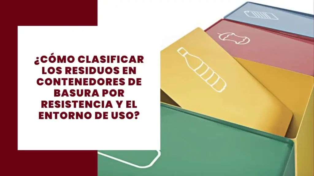 ¿Cómo clasificar los residuos en contenedores de basura por resistencia y el entorno de uso