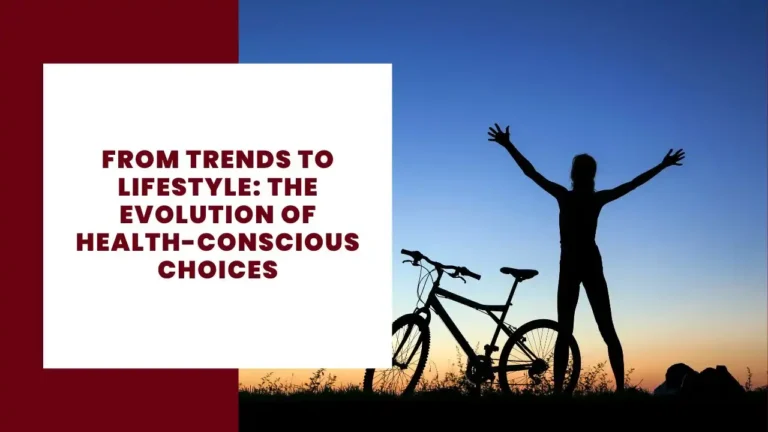 From Trends to Lifestyle: The Evolution of Health-Conscious Choices