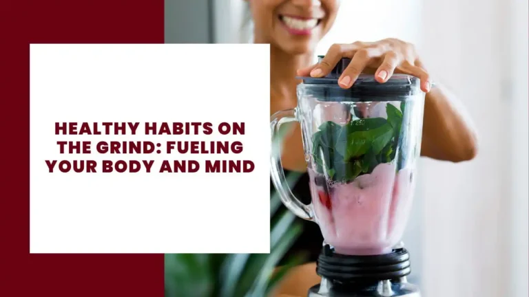 Healthy Habits on the Grind: Fueling Your Body and Mind