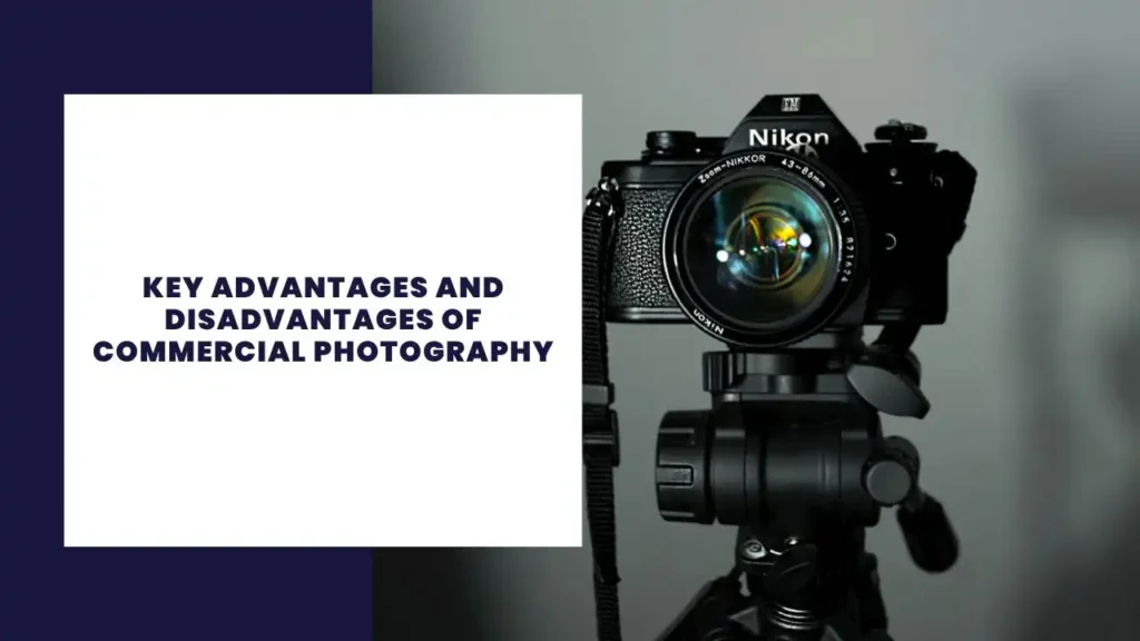 Key Advantages And Disadvantages Of Commercial Photography