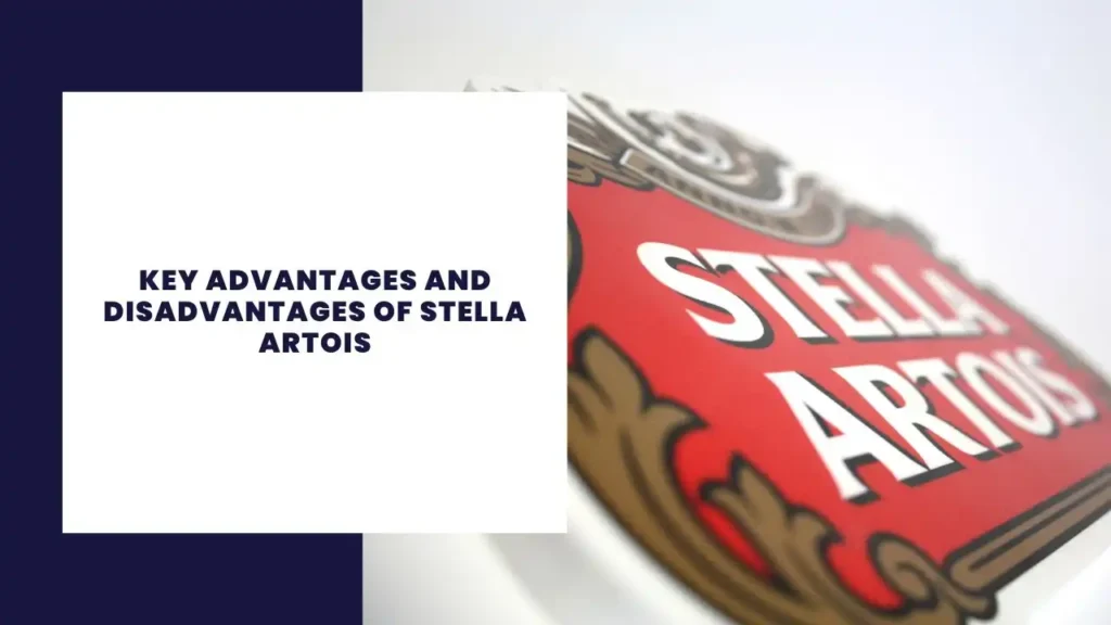 Key Advantages And Disadvantages Of Stella Artois