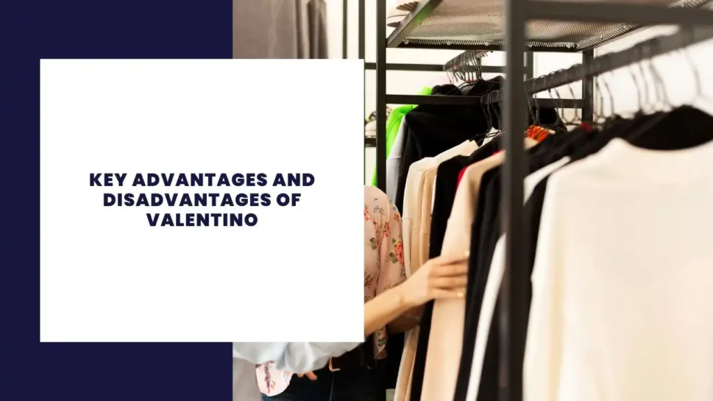 Key Advantages and Disadvantages of Valentino