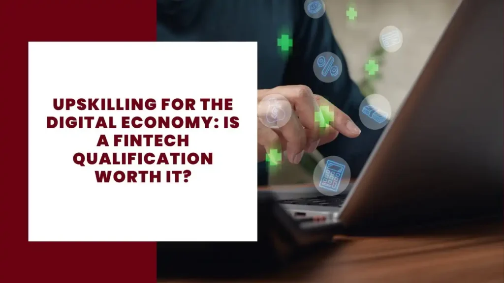 Upskilling for the Digital Economy: Is a Fintech Qualification Worth It?