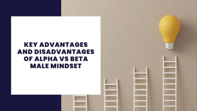 Key Advantages And Disadvantages Of Alpha vs Beta Male Mindset